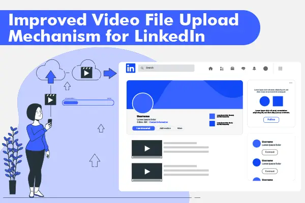 Improved video file upload mechanism for Linkedin