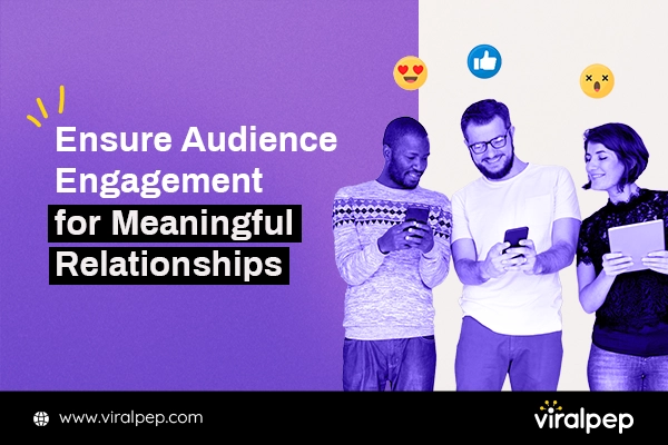 Ensure Audience Engagement for Meaningful Relationships
