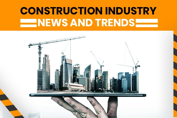 Construction Industry News and Trends
