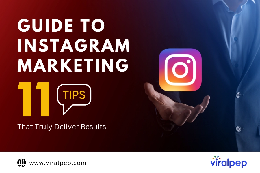 Guide to Instagram Marketing: 11 Tips That Truly Deliver Results
